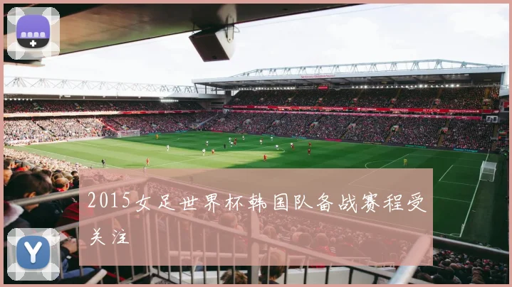 2015女足世界杯韩国队备战赛程受关注